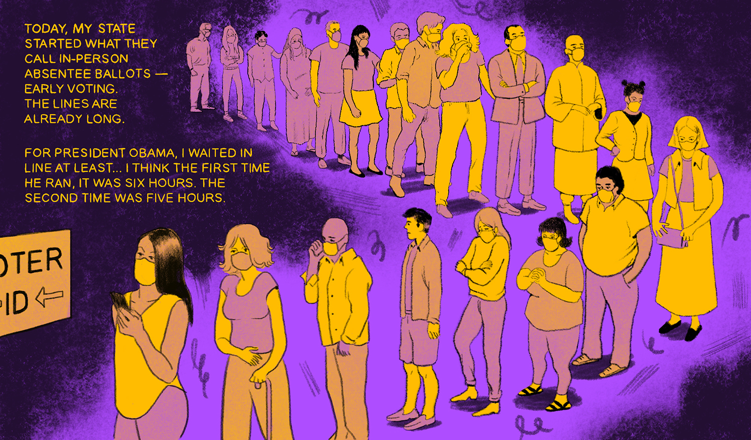 Illustration of people wearing masks in line to vote. The text on the image reads "Today, my state started what they call in-person absentee ballots — early voting. The lines are already long. For President Obama, I waitined in line at least ... I think the first time he ran, it was six hours. The second was five hours."